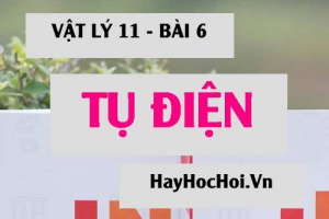 Tụ điện là gì? Tụ điện có tác dụng gì? Công thức tính điện dung của tụ điện - Vật lý 11 bài 6